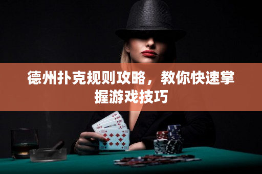 德州扑克规则攻略，教你快速掌握游戏技巧