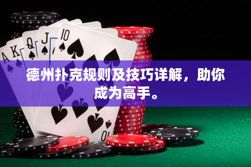 德州扑克规则及技巧详解，助你成为高手。