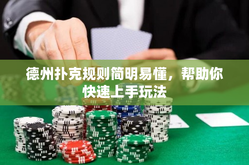 德州扑克规则简明易懂，帮助你快速上手玩法