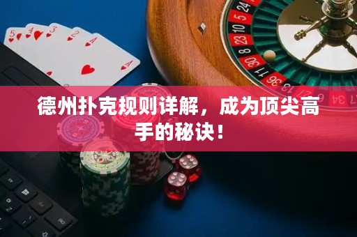 德州扑克规则详解，成为顶尖高手的秘诀！