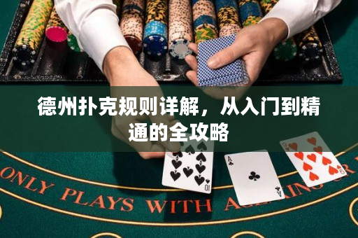 德州扑克规则详解，从入门到精通的全攻略