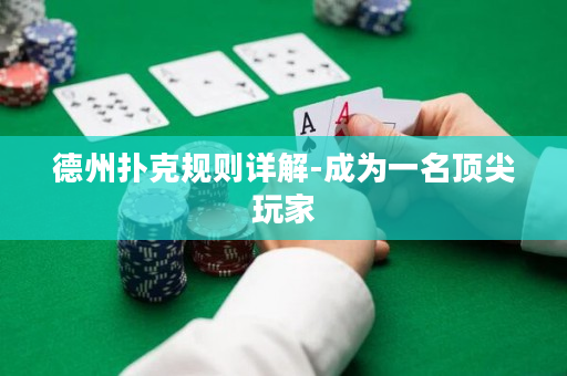 德州扑克规则详解-成为一名顶尖玩家