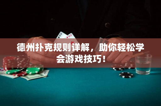 德州扑克规则详解，助你轻松学会游戏技巧！