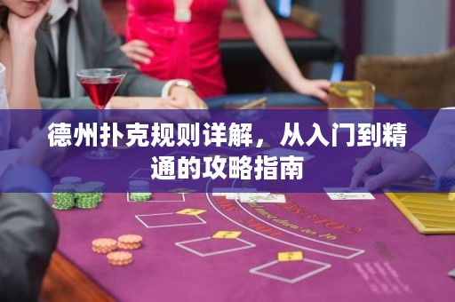 德州扑克规则详解，从入门到精通的攻略指南