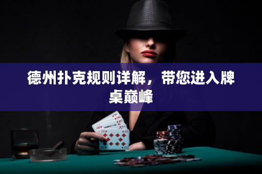 德州扑克规则详解，带您进入牌桌巅峰