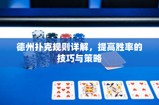 德州扑克规则详解，提高胜率的技巧与策略