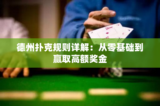 德州扑克规则详解：从零基础到赢取高额奖金