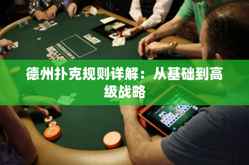 德州扑克规则详解：从基础到高级战略