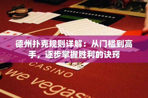 德州扑克规则详解：从门槛到高手，逐步掌握胜利的诀窍