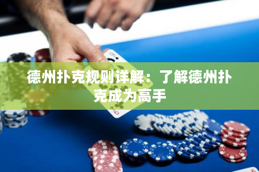 德州扑克规则详解：了解德州扑克成为高手