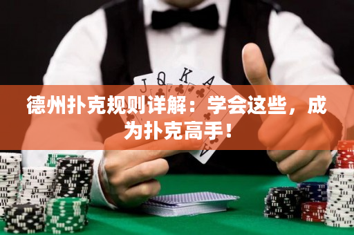 德州扑克规则详解：学会这些，成为扑克高手！