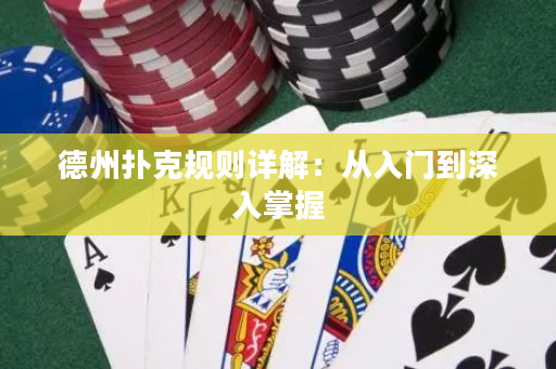 德州扑克规则详解：从入门到深入掌握