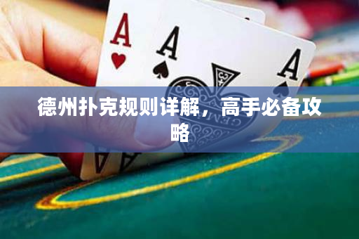 德州扑克规则详解，高手必备攻略