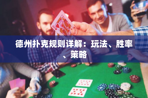 德州扑克规则详解：玩法、胜率、策略
