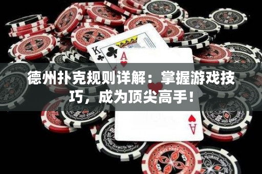 德州扑克规则详解：掌握游戏技巧，成为顶尖高手！