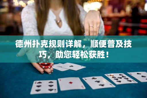 德州扑克规则详解，顺便普及技巧，助您轻松获胜！