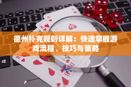 德州扑克规则详解：快速掌握游戏流程、技巧与策略