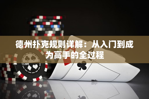 德州扑克规则详解：从入门到成为高手的全过程