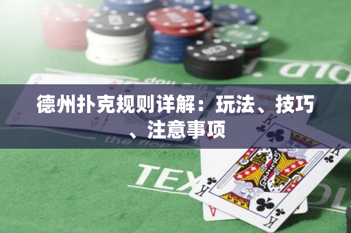 德州扑克规则详解：玩法、技巧、注意事项