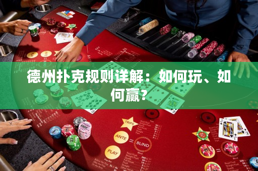 德州扑克规则详解：如何玩、如何赢？