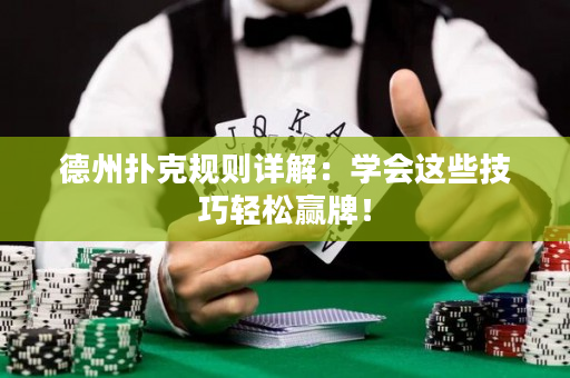 德州扑克规则详解：学会这些技巧轻松赢牌！