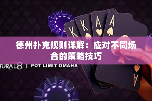 德州扑克规则详解：应对不同场合的策略技巧