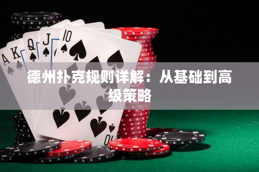 德州扑克规则详解：从基础到高级策略