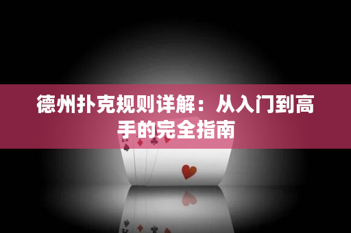 德州扑克规则详解：从入门到高手的完全指南