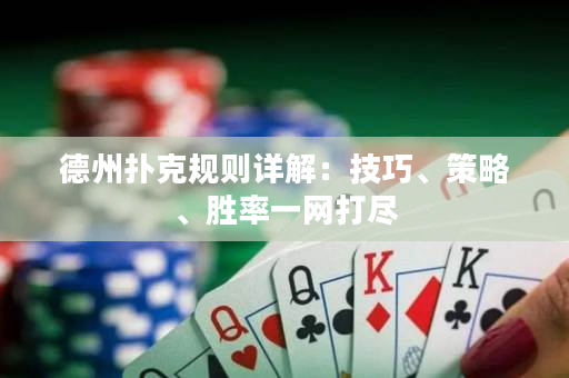 德州扑克规则详解：技巧、策略、胜率一网打尽