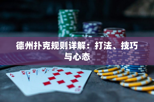 德州扑克规则详解：打法、技巧与心态