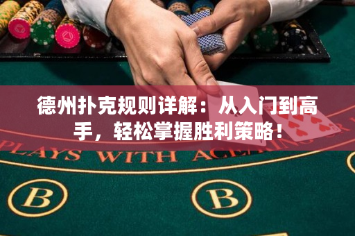 德州扑克规则详解：从入门到高手，轻松掌握胜利策略！