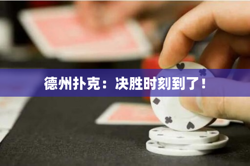 德州扑克：决胜时刻到了！