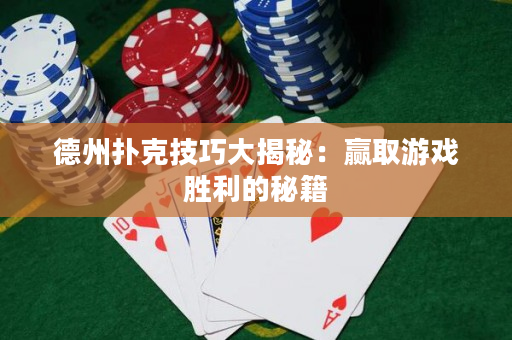 德州扑克技巧大揭秘：赢取游戏胜利的秘籍