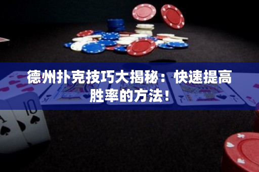 德州扑克技巧大揭秘：快速提高胜率的方法！