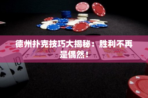 德州扑克技巧大揭秘：胜利不再是偶然！