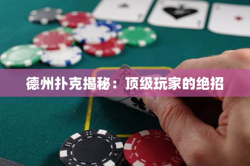 德州扑克揭秘：顶级玩家的绝招