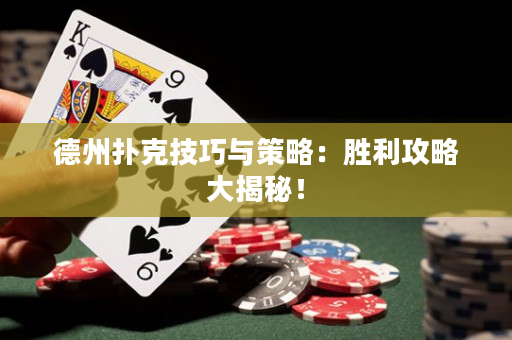 德州扑克技巧与策略：胜利攻略大揭秘！