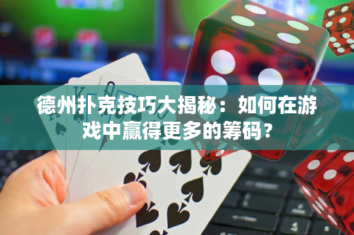 德州扑克技巧大揭秘：如何在游戏中赢得更多的筹码？