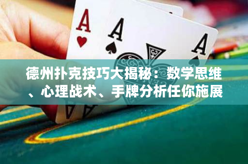 德州扑克技巧大揭秘：数学思维、心理战术、手牌分析任你施展！