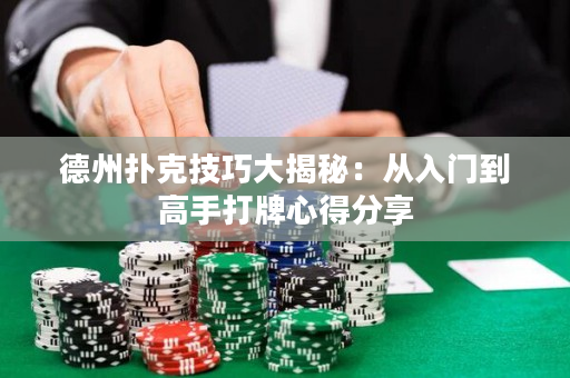 德州扑克技巧大揭秘：从入门到高手打牌心得分享
