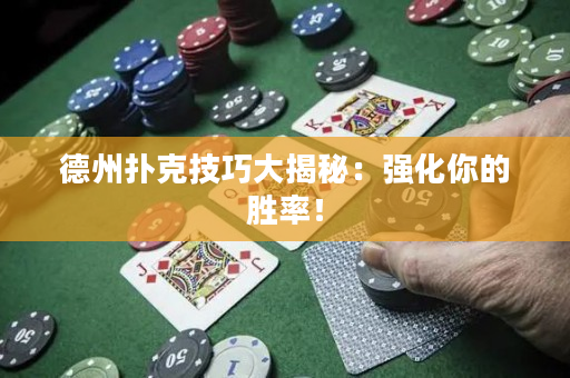 德州扑克技巧大揭秘：强化你的胜率！