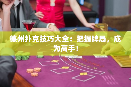 德州扑克技巧大全：把握牌局，成为高手！