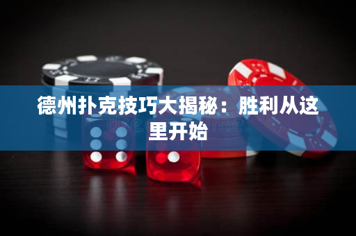 德州扑克技巧大揭秘：胜利从这里开始