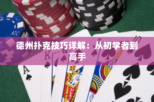 德州扑克技巧详解：从初学者到高手