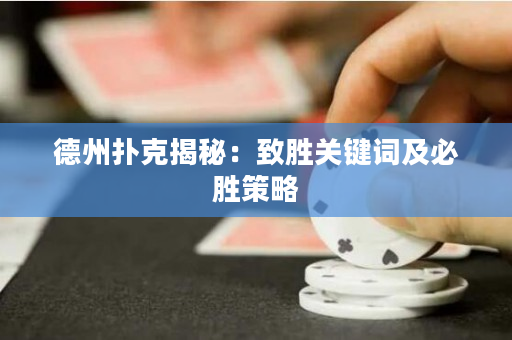 德州扑克揭秘：致胜关键词及必胜策略