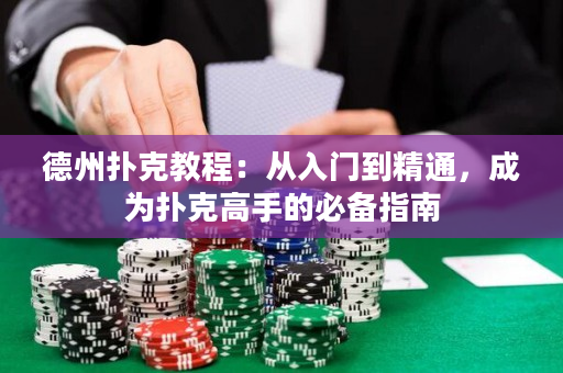 德州扑克教程：从入门到精通，成为扑克高手的必备指南