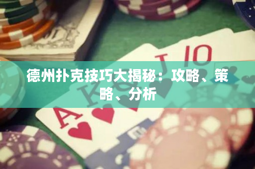 德州扑克技巧大揭秘：攻略、策略、分析