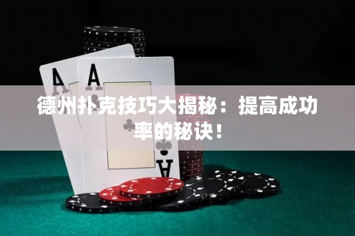 德州扑克技巧大揭秘：提高成功率的秘诀！