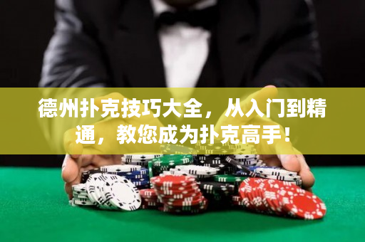 德州扑克技巧大全，从入门到精通，教您成为扑克高手！
