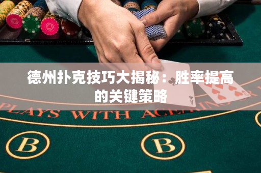 德州扑克技巧大揭秘：胜率提高的关键策略